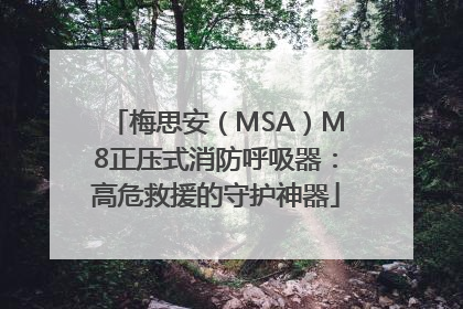 梅思安（MSA）M8正压式消防呼吸器：高危救援的守护神器